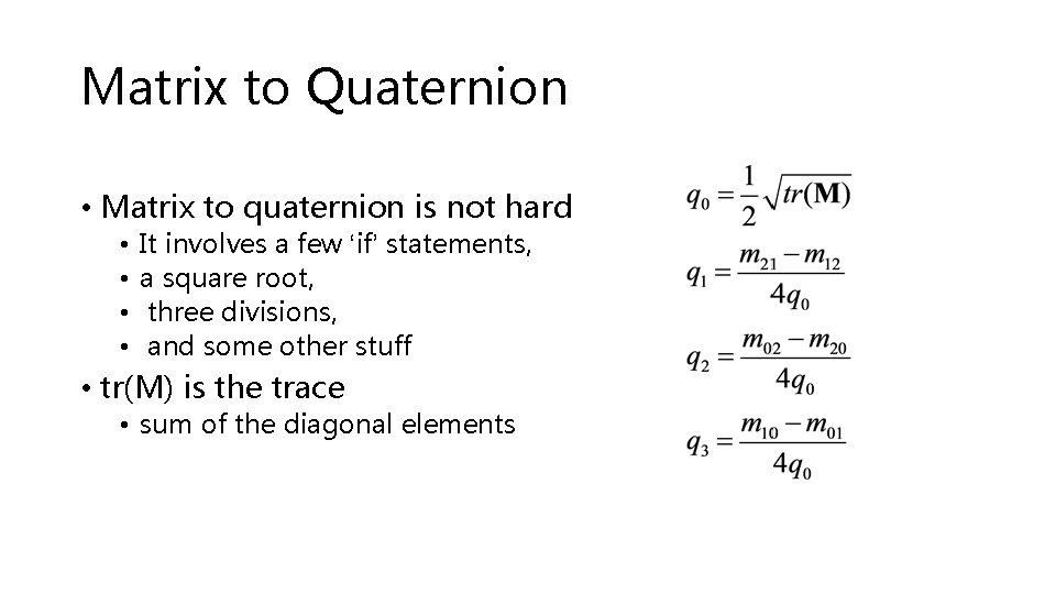 Matrix to Quaternion • Matrix to quaternion is not hard • • It involves