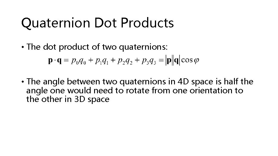 Quaternion Dot Products • The dot product of two quaternions: • The angle between