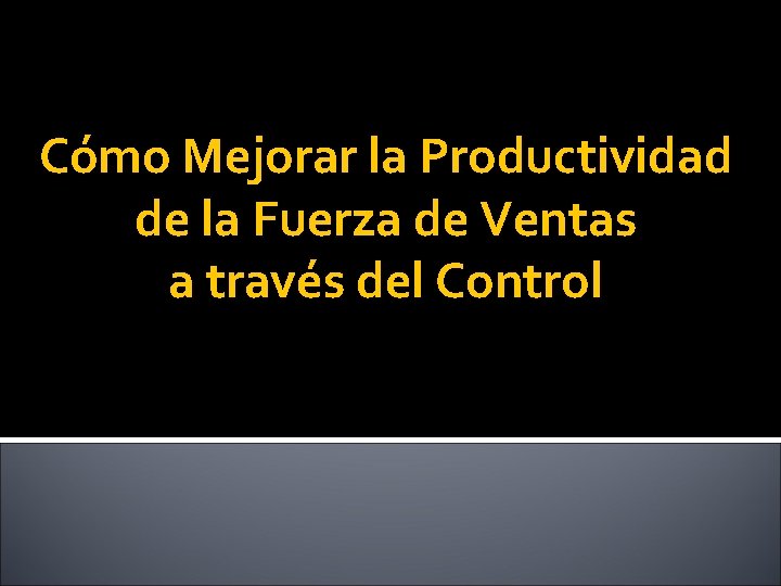 Cómo Mejorar la Productividad de la Fuerza de Ventas a través del Control 