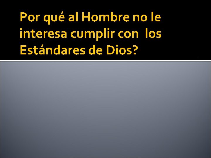 . Por qué al Hombre no le interesa cumplir con los Estándares de Dios?