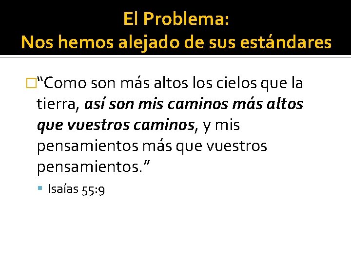 El Problema: Nos hemos alejado de sus estándares �“Como son más altos los cielos