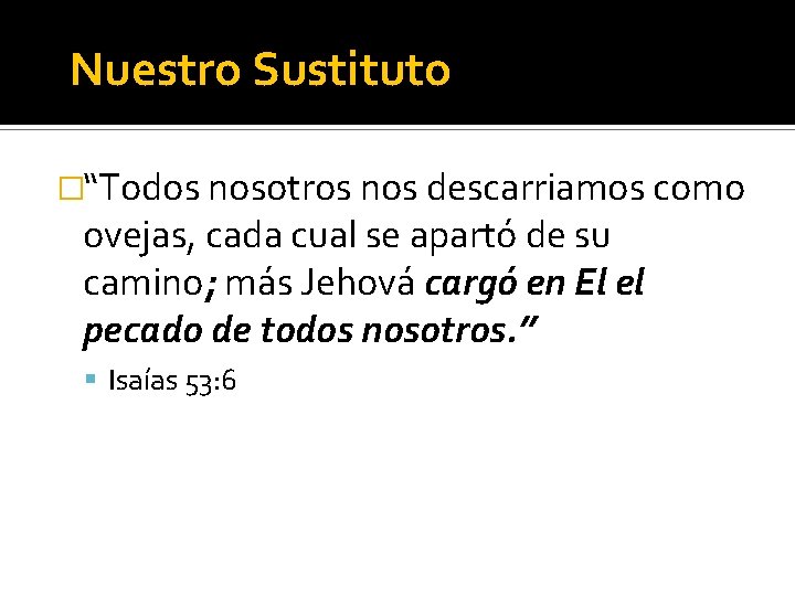 Nuestro Sustituto �“Todos nosotros nos descarriamos como ovejas, cada cual se apartó de su