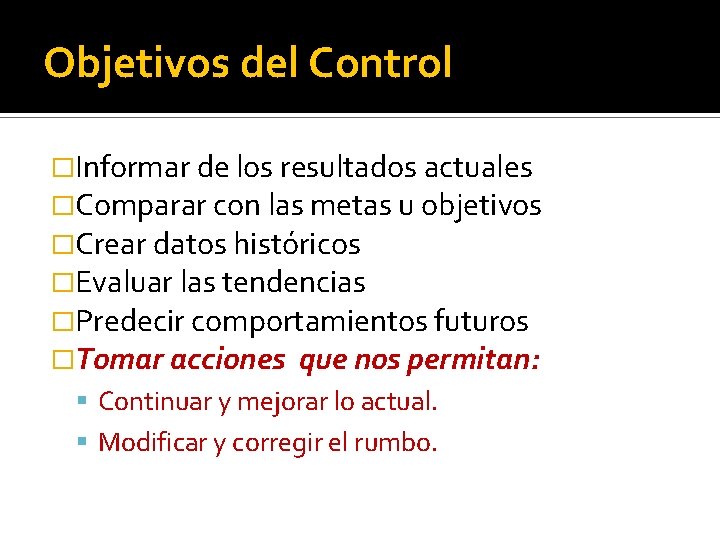 Objetivos del Control �Informar de los resultados actuales �Comparar con las metas u objetivos