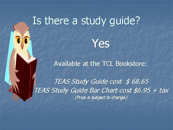 Is there a study guide? Yes Available at the TCL Bookstore: TEAS Study Guide