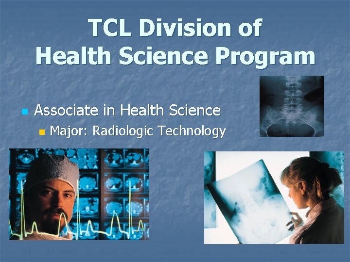 TCL Division of Health Science Program n Associate in Health Science n Major: Radiologic