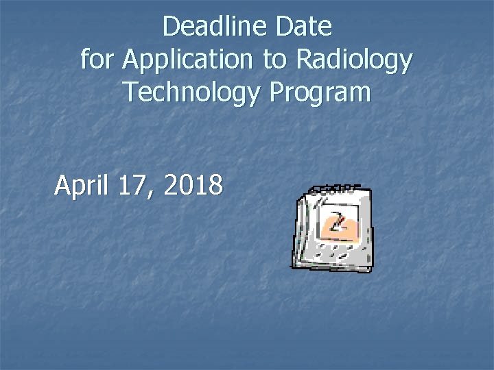 Deadline Date for Application to Radiology Technology Program April 17, 2018 