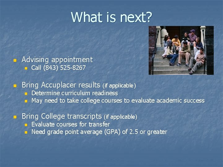 What is next? n Advising appointment n n Bring Accuplacer results (if applicable) n