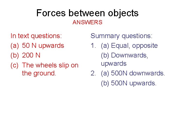 Forces between objects ANSWERS In text questions: (a) 50 N upwards (b) 200 N