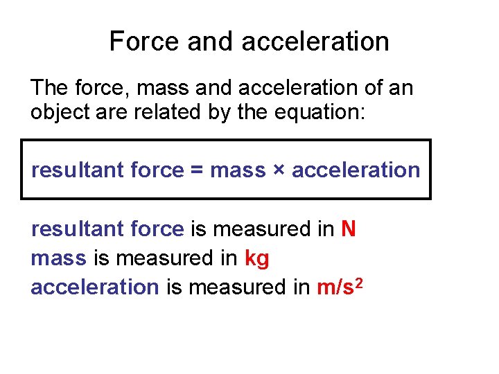 Force and acceleration The force, mass and acceleration of an object are related by