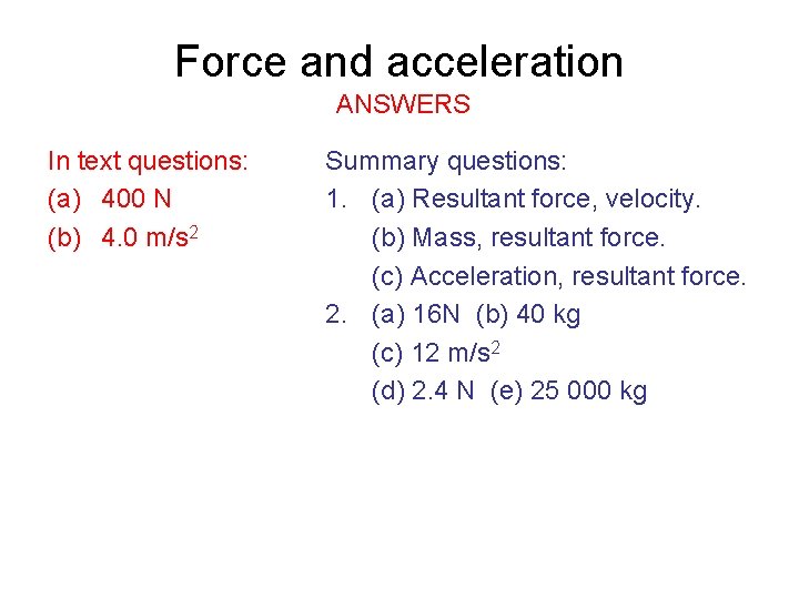 Force and acceleration ANSWERS In text questions: (a) 400 N (b) 4. 0 m/s