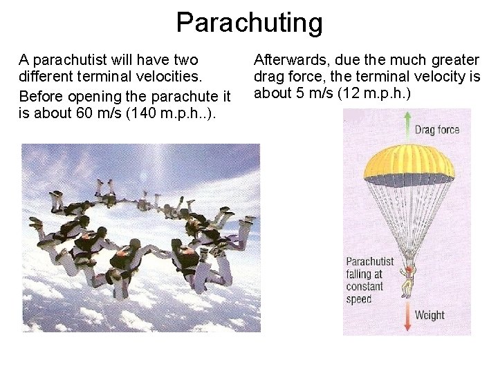 Parachuting A parachutist will have two different terminal velocities. Before opening the parachute it