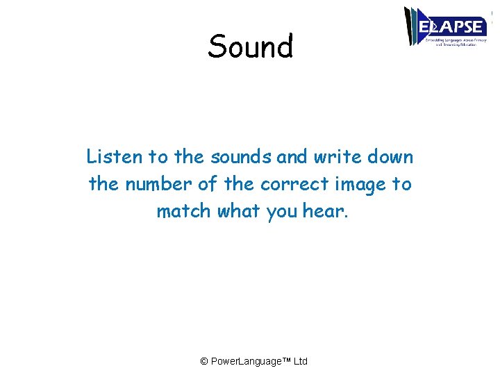 Sound Listen to the sounds and write down the number of the correct image