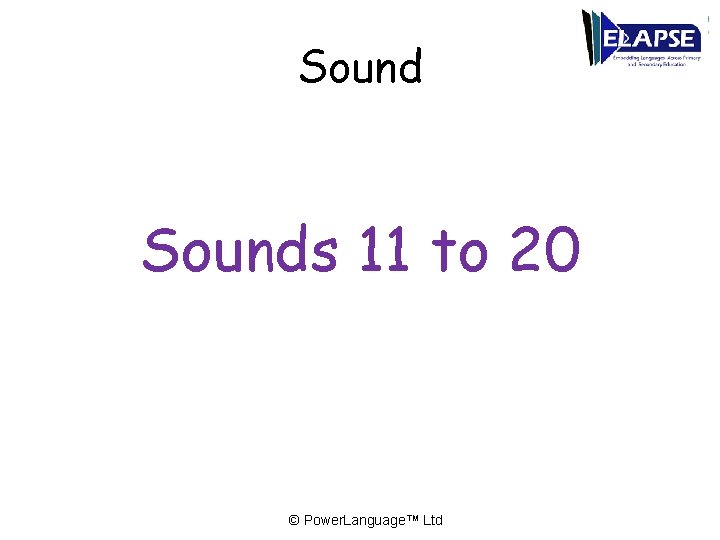 Sounds 11 to 20 © Power. Language™ Ltd 