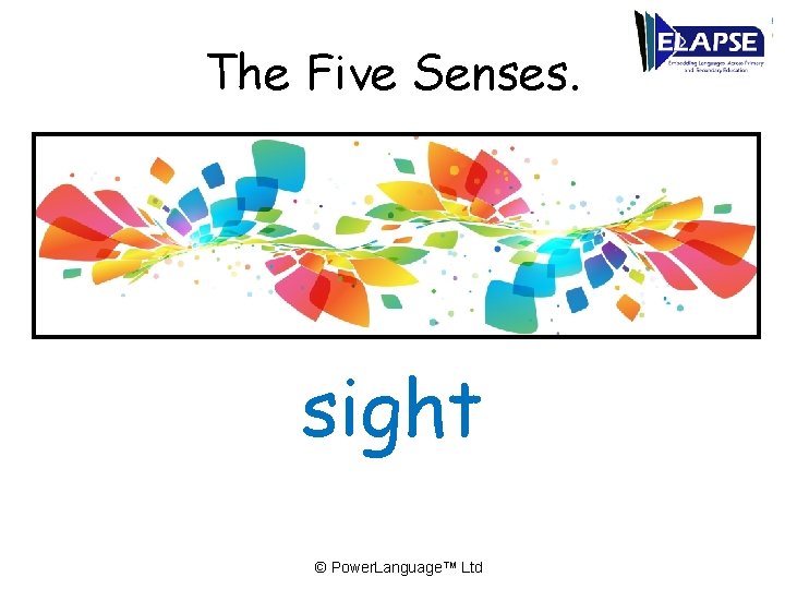 The Five Senses. sight © Power. Language™ Ltd 