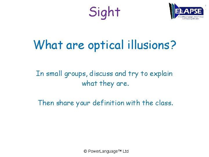 Sight What are optical illusions? In small groups, discuss and try to explain what