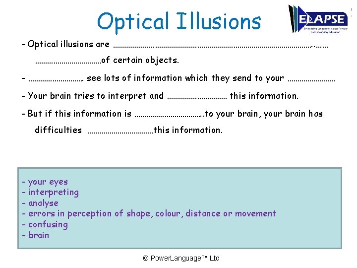 Optical Illusions - Optical illusions are ……………………………………………. . …… ………………of certain objects. - …………….