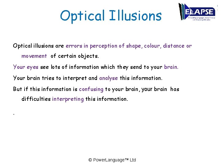 Optical Illusions Optical illusions are errors in perception of shape, colour, distance or movement