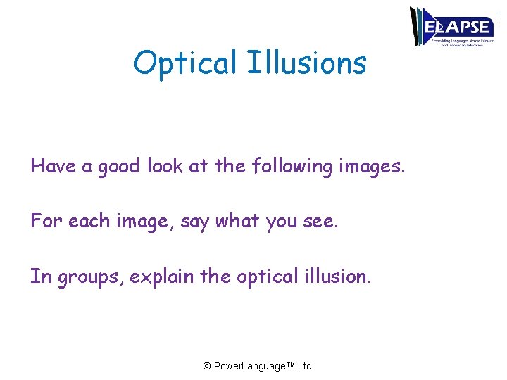 Optical Illusions Have a good look at the following images. For each image, say