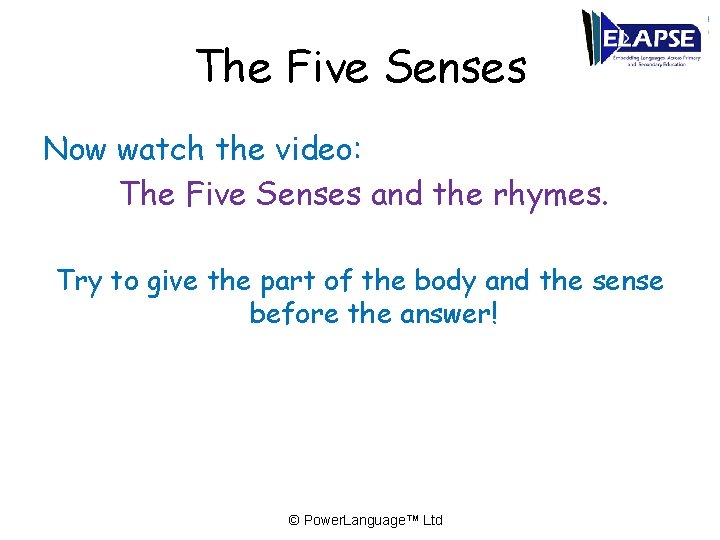 The Five Senses Now watch the video: The Five Senses and the rhymes. Try