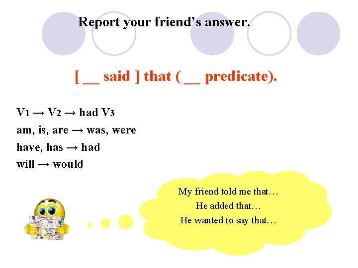 Report your friend’s answer. [ __ said ] that ( __ predicate). V 1