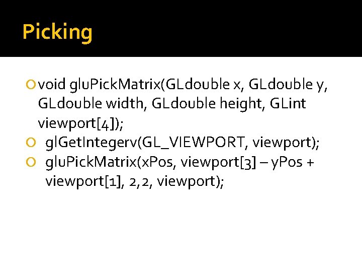 Picking void glu. Pick. Matrix(GLdouble x, GLdouble y, GLdouble width, GLdouble height, GLint viewport[4]);