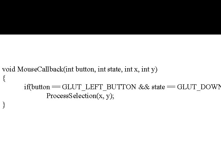 void Mouse. Callback(int button, int state, int x, int y) { if(button == GLUT_LEFT_BUTTON