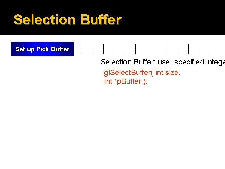 Selection Buffer Set up Pick Buffer Selection Buffer: user specified intege gl. Select. Buffer(