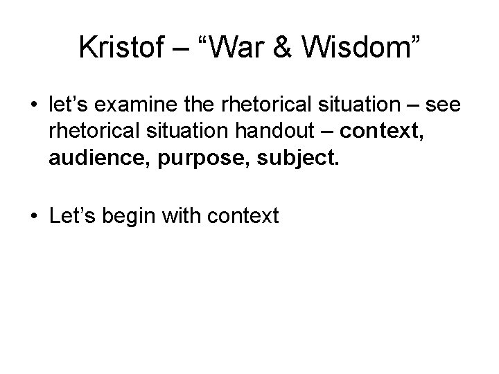 Kristof – “War & Wisdom” • let’s examine the rhetorical situation – see rhetorical