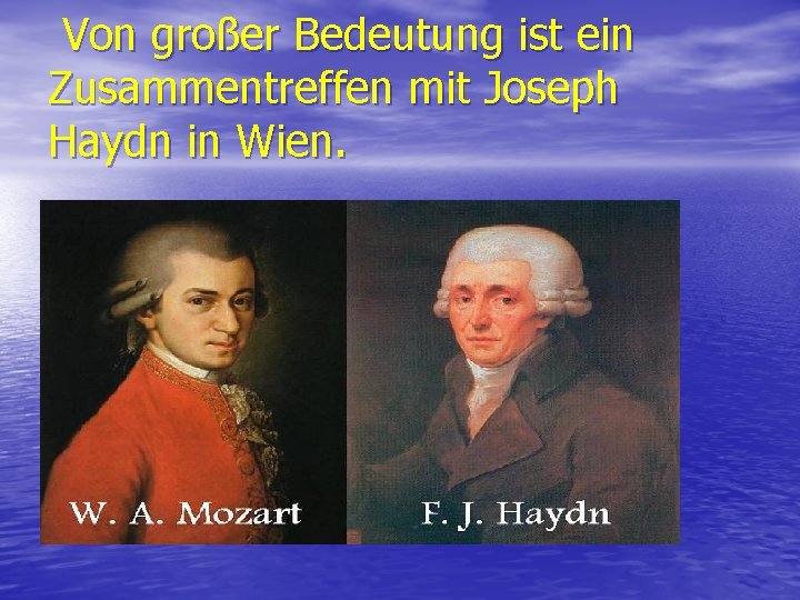 Von großer Bedeutung ist ein Zusammentreffen mit Joseph Haydn in Wien. 