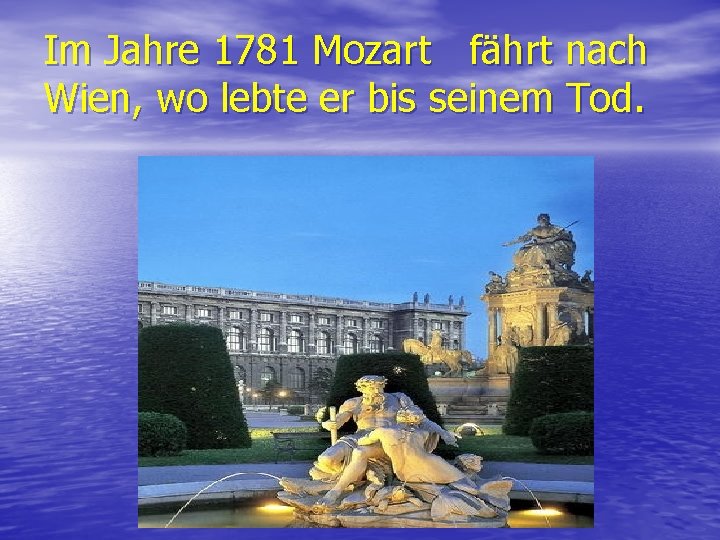 Im Jahre 1781 Mozart fährt nach Wien, wo lebte er bis seinem Tod. 