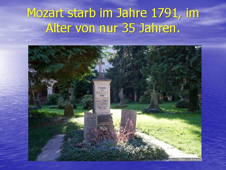 Mozart starb im Jahre 1791, im Alter von nur 35 Jahren. 