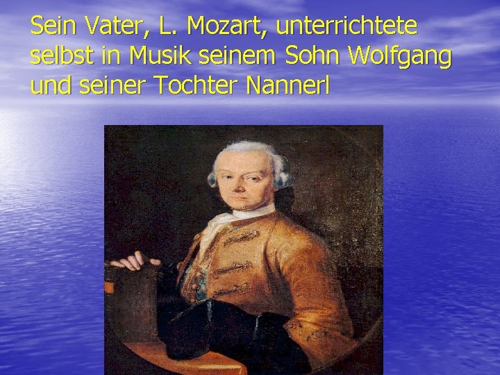Sein Vater, L. Mozart, unterrichtete selbst in Musik seinem Sohn Wolfgang und seiner Tochter