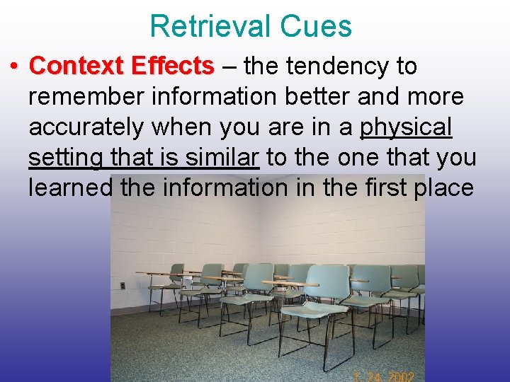 Retrieval Cues • Context Effects – the tendency to remember information better and more