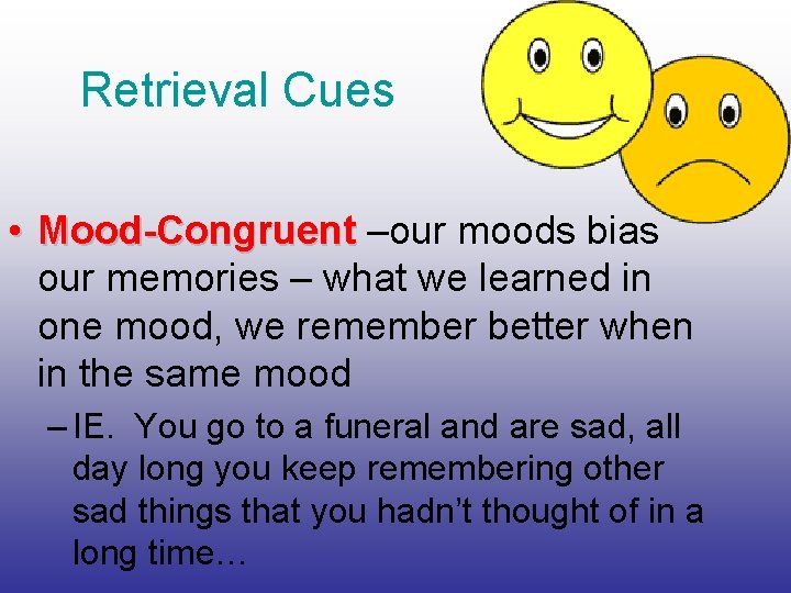 Retrieval Cues • Mood-Congruent –our moods bias our memories – what we learned in