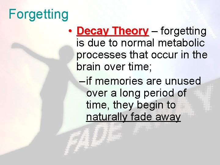 Forgetting • Decay Theory – forgetting is due to normal metabolic processes that occur
