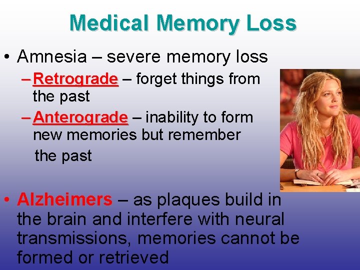 Medical Memory Loss • Amnesia – severe memory loss – Retrograde – forget things