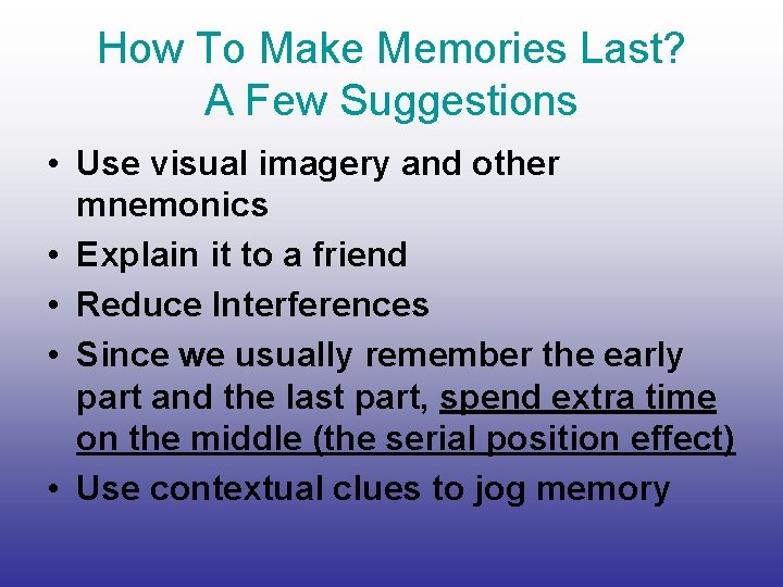 How To Make Memories Last? A Few Suggestions • Use visual imagery and other