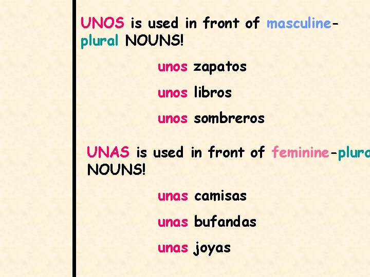 UNOS is used in front of masculineplural NOUNS! unos zapatos unos libros unos sombreros