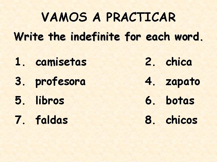 VAMOS A PRACTICAR Write the indefinite for each word. 1. camisetas 2. chica 3.