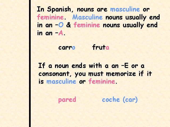 In Spanish, nouns are masculine or feminine. Masculine nouns usually end in an –O