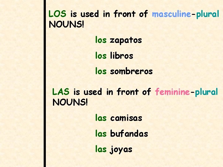 LOS is used in front of masculine-plural NOUNS! los zapatos libros los sombreros LAS