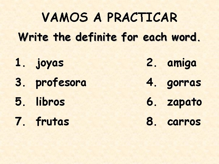 VAMOS A PRACTICAR Write the definite for each word. 1. joyas 2. amiga 3.