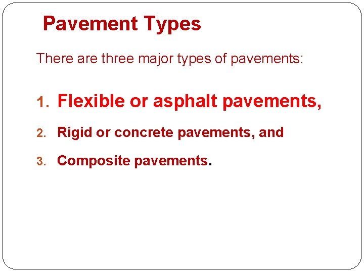Pavement Types There are three major types of pavements: 1. Flexible or asphalt pavements,