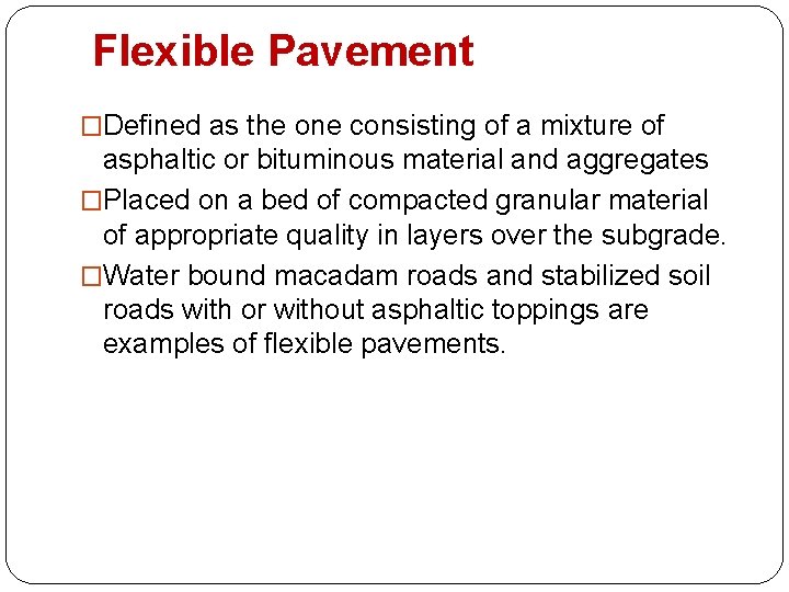 Flexible Pavement �Defined as the one consisting of a mixture of asphaltic or bituminous