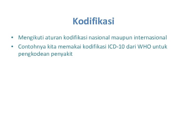 Kodifikasi • Mengikuti aturan kodifikasi nasional maupun internasional • Contohnya kita memakai kodifikasi ICD-10