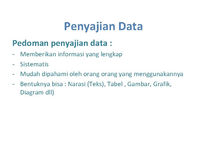 Penyajian Data Pedoman penyajian data : - Memberikan informasi yang lengkap Sistematis Mudah dipahami