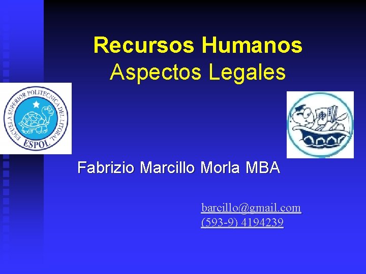 Recursos Humanos Aspectos Legales Fabrizio Marcillo Morla MBA barcillo@gmail. com (593 -9) 4194239 