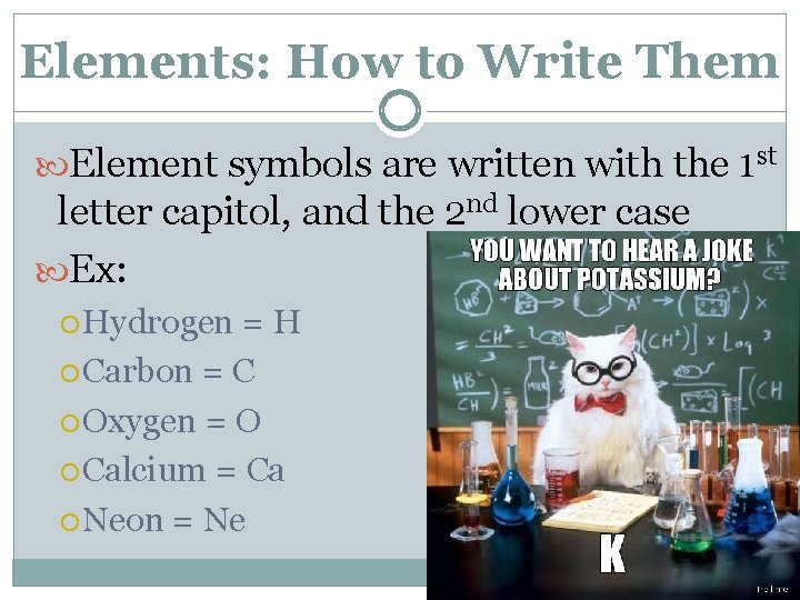 Elements: How to Write Them Element symbols are written with the 1 st letter