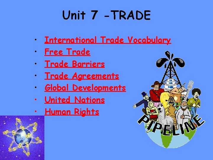 Unit 7 -TRADE • • International Trade Vocabulary Free Trade Barriers Trade Agreements Global