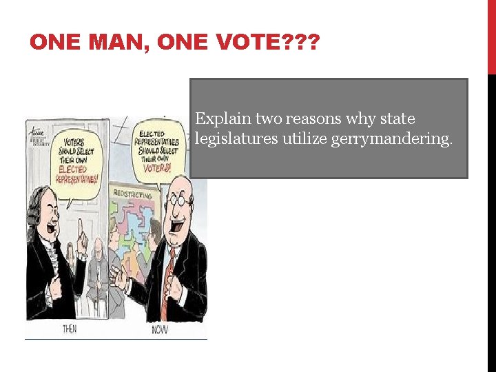 ONE MAN, ONE VOTE? ? ? Explain two reasons why state legislatures utilize gerrymandering.